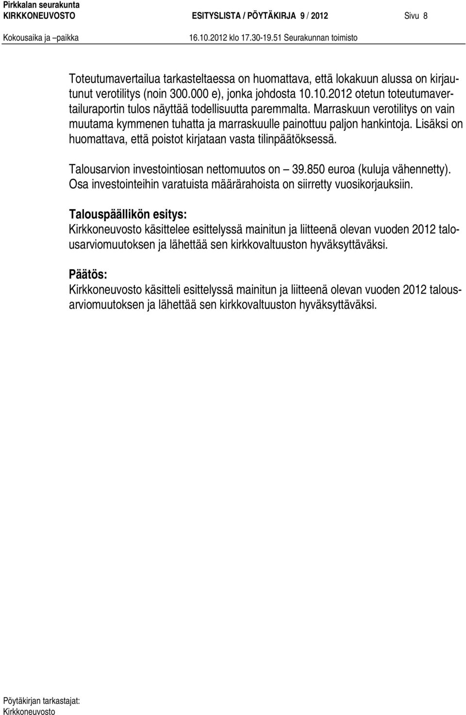 Lisäksi on huomattava, että poistot kirjataan vasta tilinpäätöksessä. Talousarvion investointiosan nettomuutos on 39.850 euroa (kuluja vähennetty).