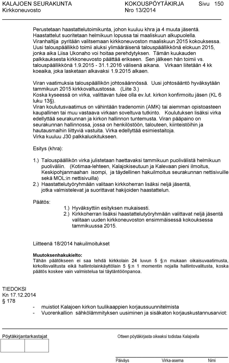 Uusi talouspäällikkö toimii aluksi ylimääräisenä talouspäällikkönä elokuun 2015, jonka aika Liisa Ukonaho voi hoitaa perehdytyksen. Tämän kuukauden palkkauksesta kirkkoneuvosto päättää erikseen.