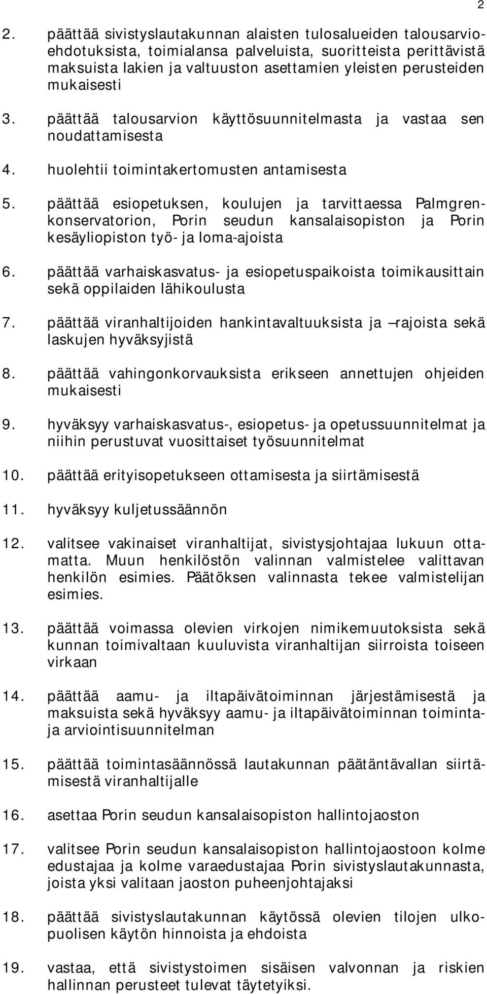 päättää esiopetuksen, koulujen ja tarvittaessa Palmgrenkonservatorion, Porin seudun kansalaisopiston ja Porin kesäyliopiston työ- ja loma-ajoista 6.