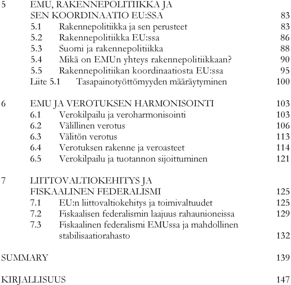 1 Verokilpailu ja veroharmonisointi 103 6.2 Välillinen verotus 106 6.3 Välitön verotus 113 6.4 Verotuksen rakenne ja veroasteet 114 6.