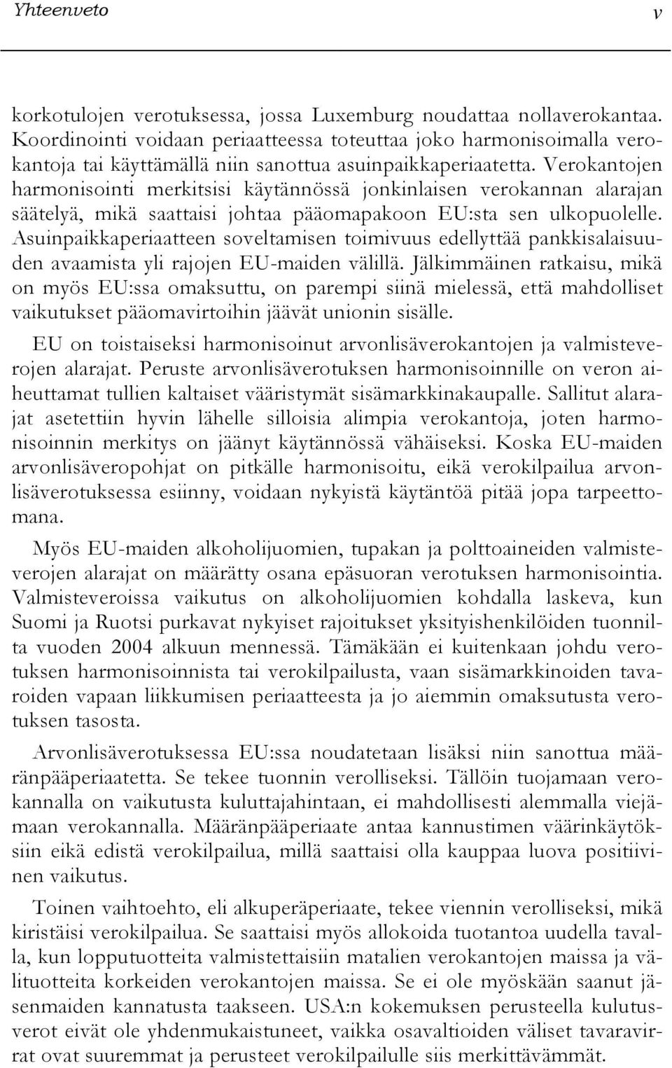 Verokantojen harmonisointi merkitsisi käytännössä jonkinlaisen verokannan alarajan säätelyä, mikä saattaisi johtaa pääomapakoon EU:sta sen ulkopuolelle.