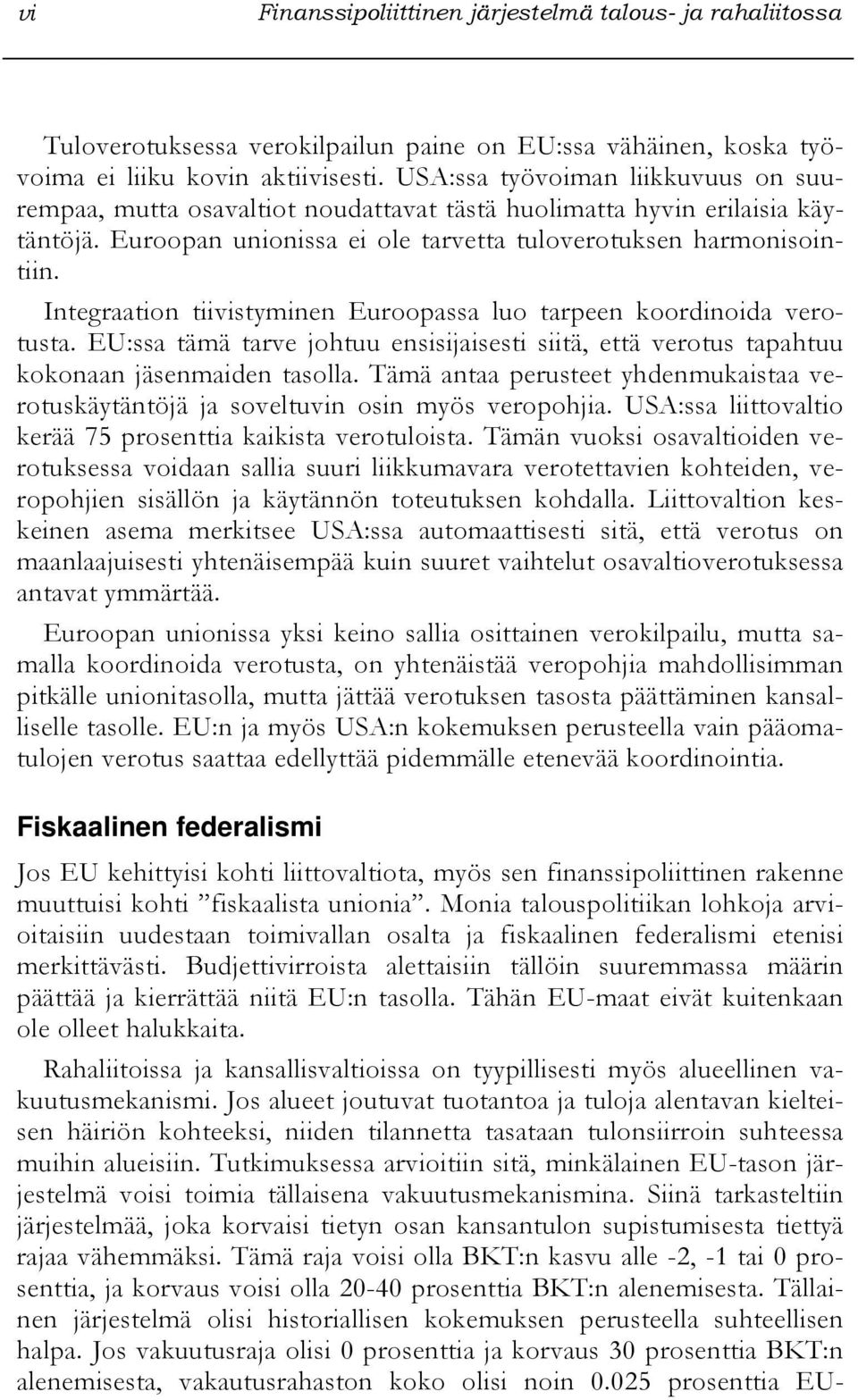 Integraation tiivistyminen Euroopassa luo tarpeen koordinoida verotusta. EU:ssa tämä tarve johtuu ensisijaisesti siitä, että verotus tapahtuu kokonaan jäsenmaiden tasolla.