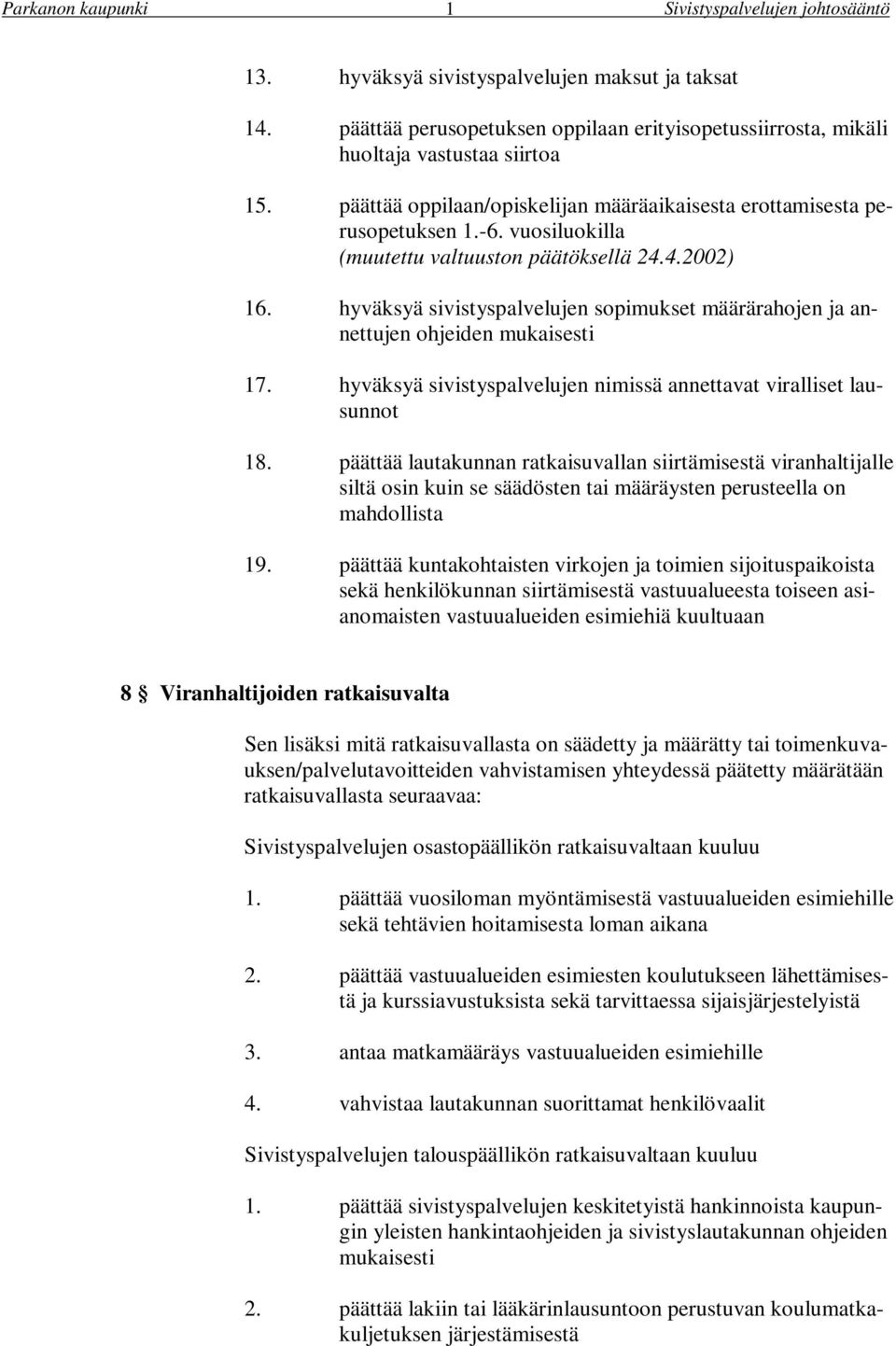 hyväksyä sivistyspalvelujen sopimukset määrärahojen ja annettujen ohjeiden mukaisesti 7. hyväksyä sivistyspalvelujen nimissä annettavat viralliset lausunnot 8.