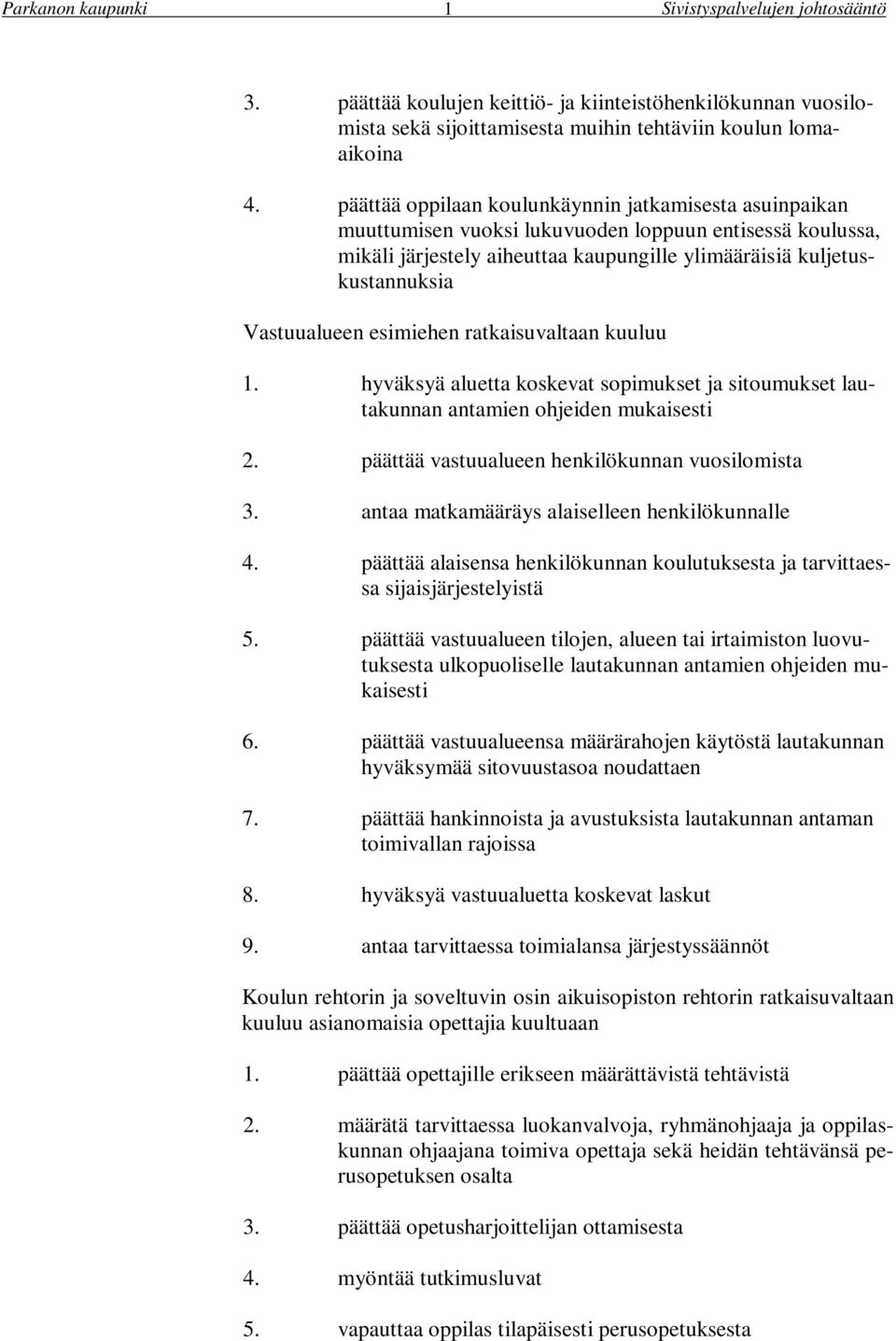 Vastuualueen esimiehen ratkaisuvaltaan kuuluu. hyväksyä aluetta koskevat sopimukset ja sitoumukset lautakunnan antamien ohjeiden mukaisesti 2. päättää vastuualueen henkilökunnan vuosilomista 3.