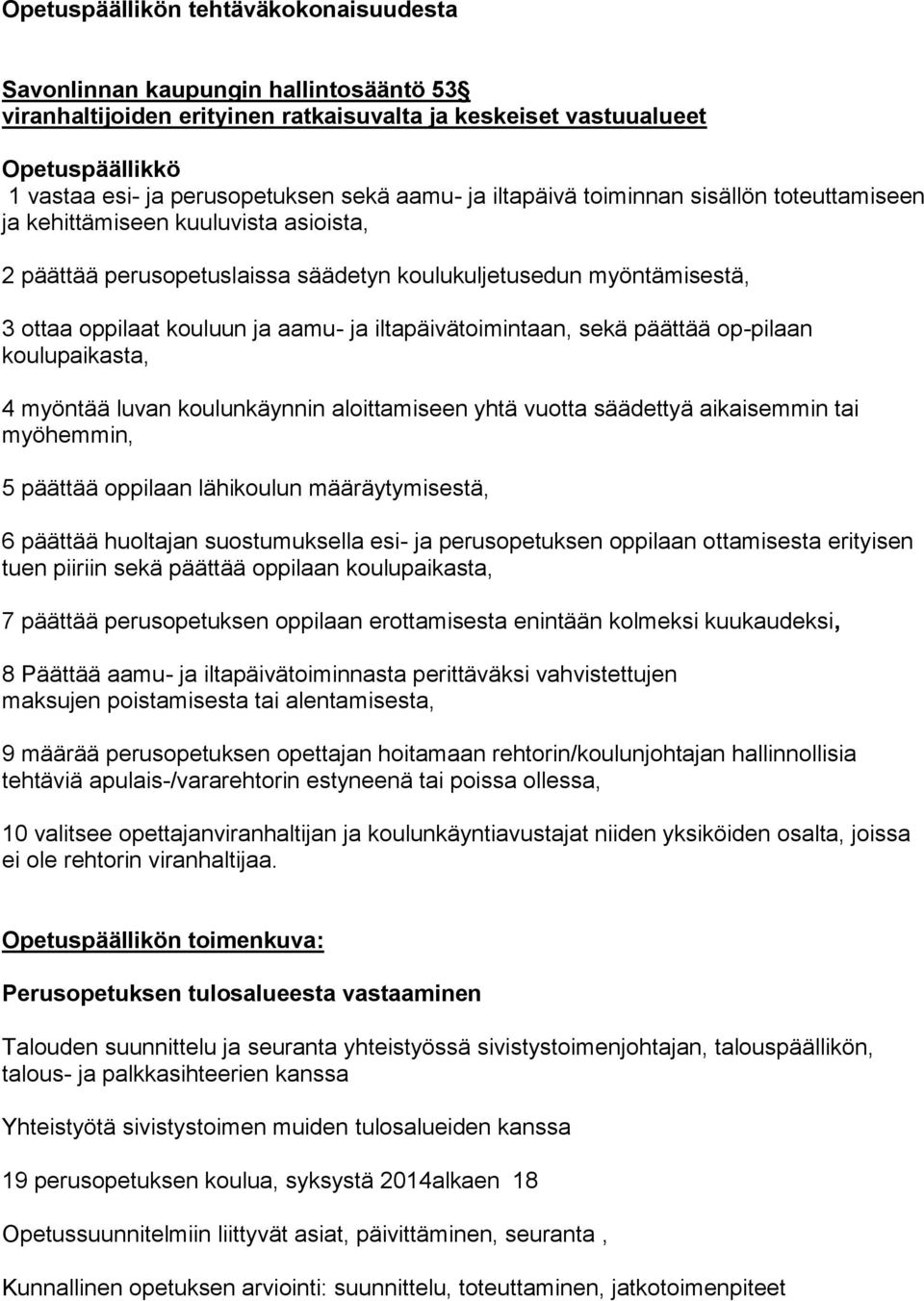 iltapäivätoimintaan, sekä päättää op-pilaan koulupaikasta, 4 myöntää luvan koulunkäynnin aloittamiseen yhtä vuotta säädettyä aikaisemmin tai myöhemmin, 5 päättää oppilaan lähikoulun määräytymisestä,