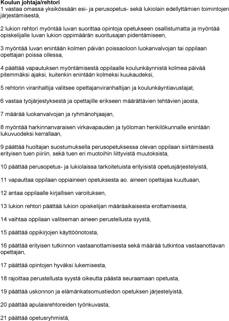 päättää vapautuksen myöntämisestä oppilaalle koulunkäynnistä kolmea päivää pitemmäksi ajaksi, kuitenkin enintään kolmeksi kuukaudeksi, 5 rehtorin viranhaltija valitsee opettajanviranhaltijan ja