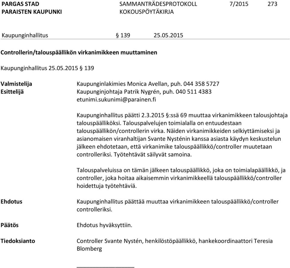 Talouspalvelujen toimialalla on entuudestaan talouspäällikön/controllerin virka.