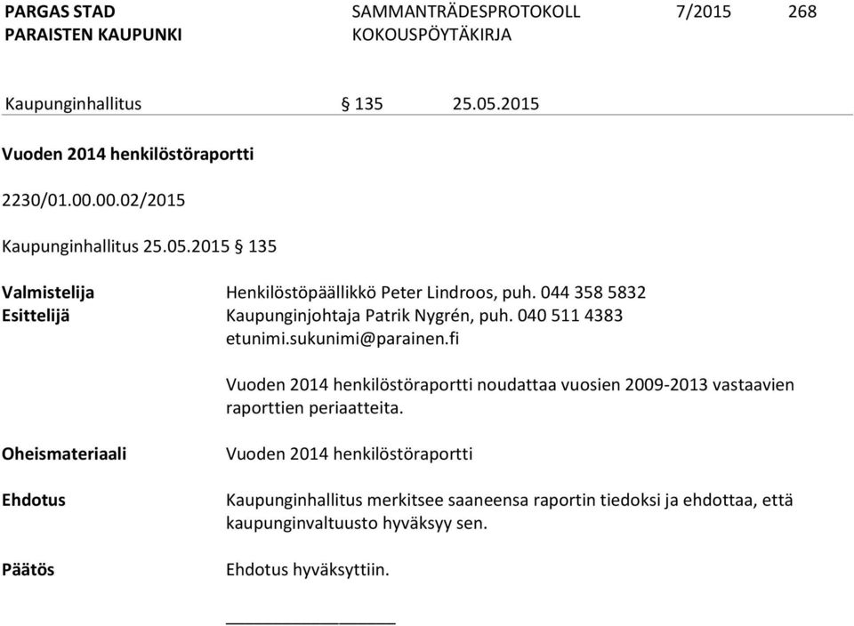 fi Vuoden 2014 henkilöstöraportti noudattaa vuosien 2009-2013 vastaavien raporttien periaatteita.