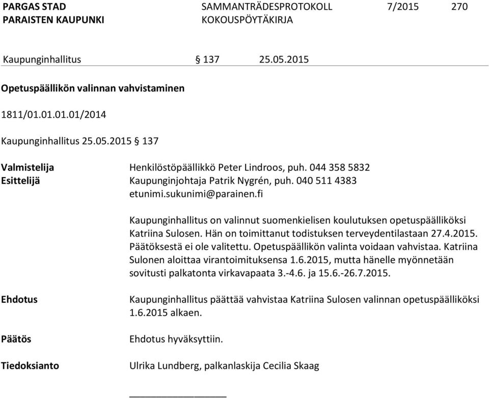 Hän on toimittanut todistuksen terveydentilastaan 27.4.2015. Päätöksestä ei ole valitettu. Opetuspäällikön valinta voidaan vahvistaa. Katriina Sulonen aloittaa virantoimituksensa 1.6.