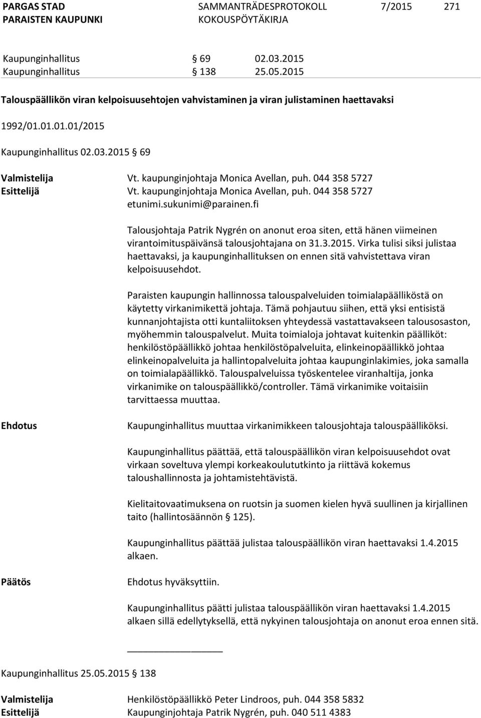 fi Talousjohtaja Patrik Nygrén on anonut eroa siten, että hänen viimeinen virantoimituspäivänsä talousjohtajana on 31.3.2015.