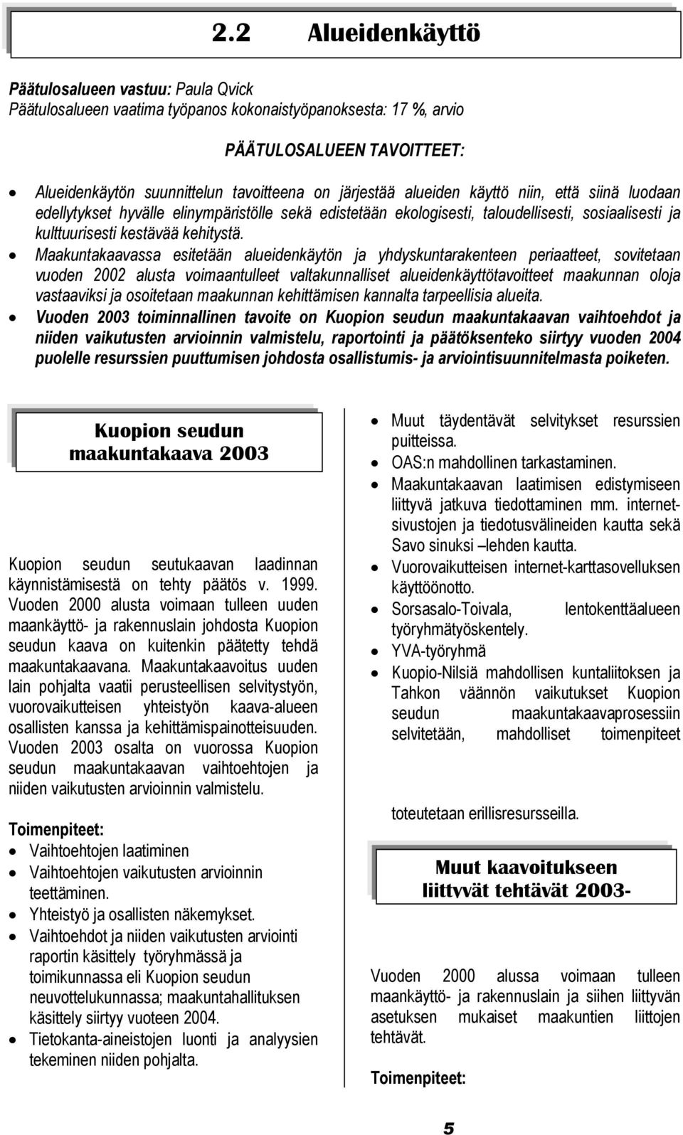 Maakuntakaavassa esitetään alueidenkäytön ja yhdyskuntarakenteen periaatteet, sovitetaan vuoden 2002 alusta voimaantulleet valtakunnalliset alueidenkäyttötavoitteet maakunnan oloja vastaaviksi ja