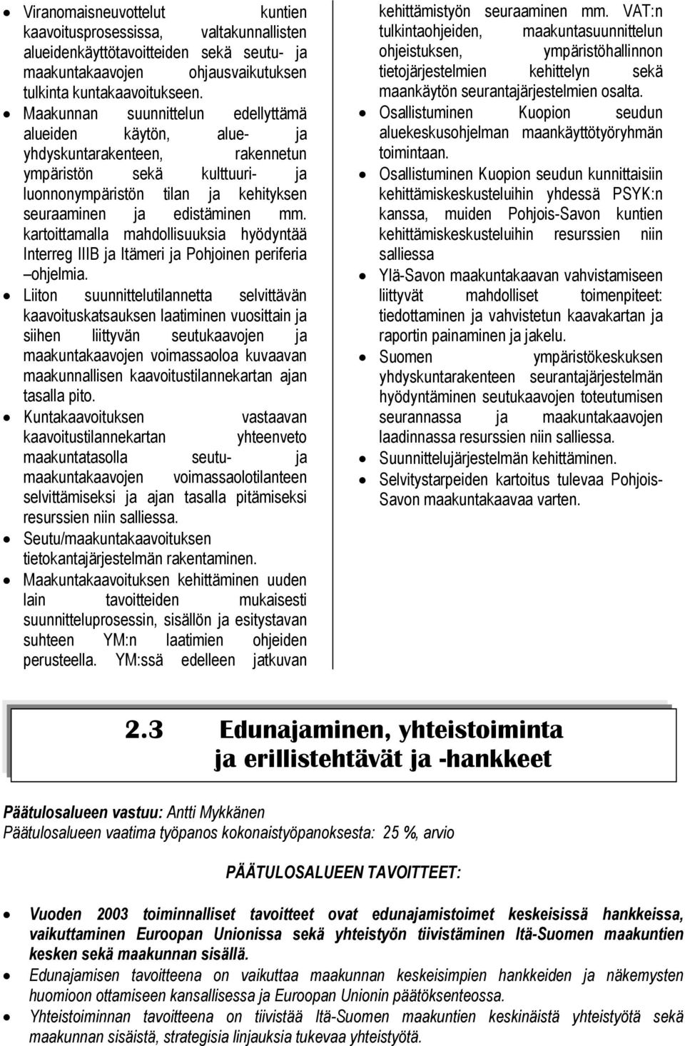 kartoittamalla mahdollisuuksia hyödyntää Interreg IIIB ja Itämeri ja Pohjoinen periferia ohjelmia.