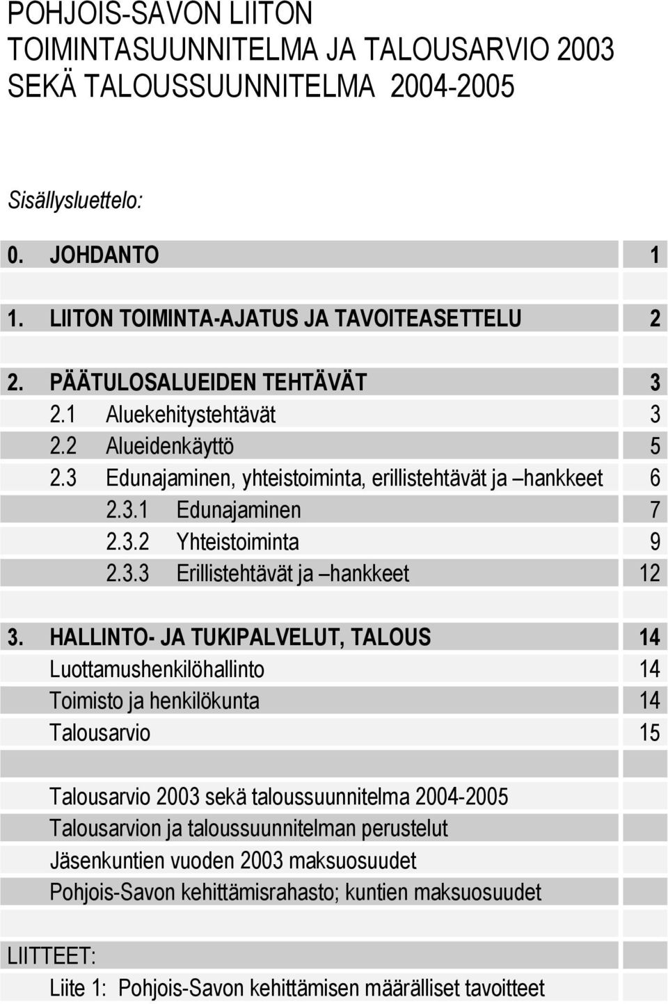 HALLINTO- JA TUKIPALVELUT, TALOUS 14 Luottamushenkilöhallinto 14 Toimisto ja henkilökunta 14 Talousarvio 15 Talousarvio 2003 sekä taloussuunnitelma 2004-2005 Talousarvion ja