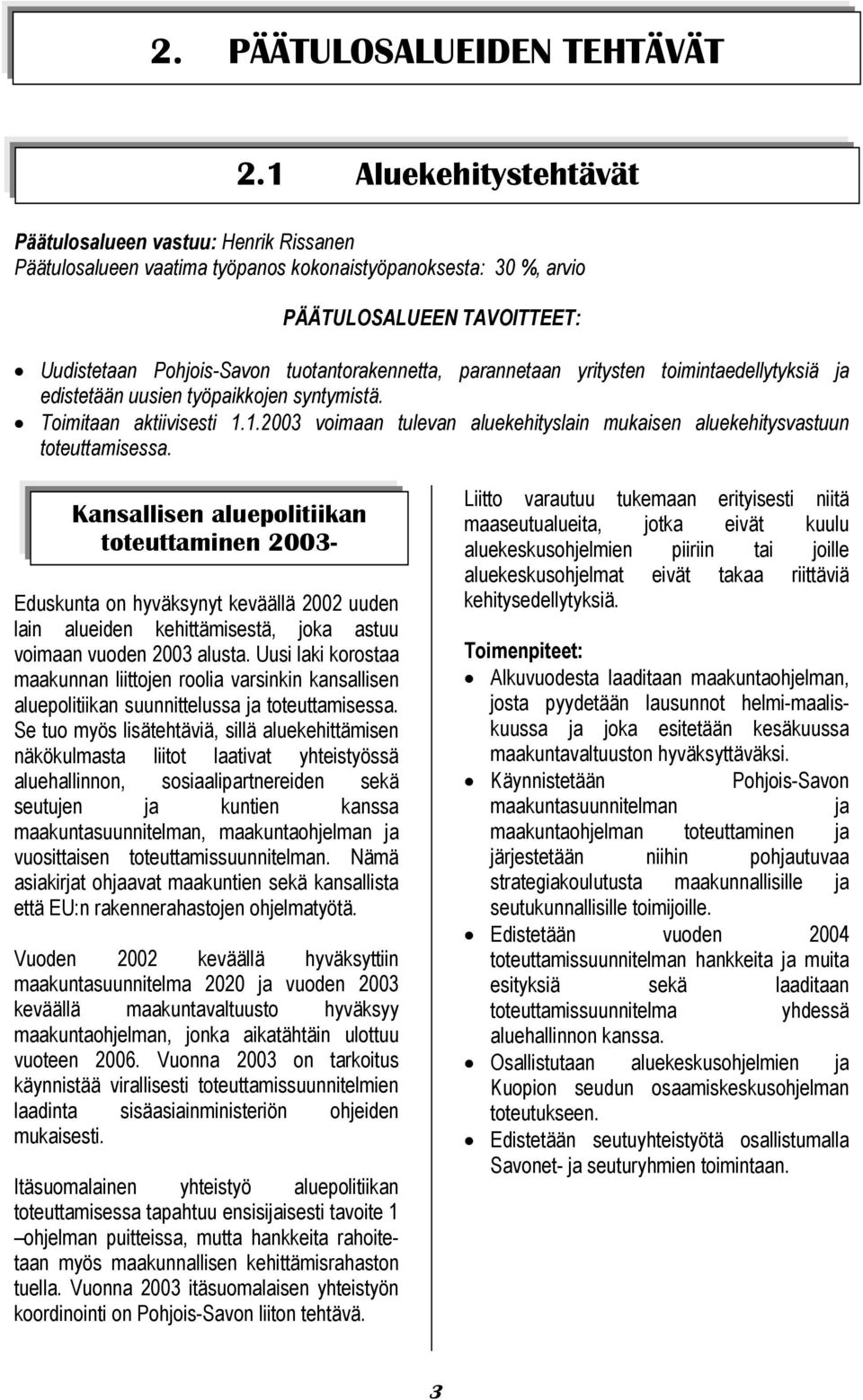 tuotantorakennetta, parannetaan yritysten toimintaedellytyksiä ja edistetään uusien työpaikkojen syntymistä. Toimitaan aktiivisesti 1.