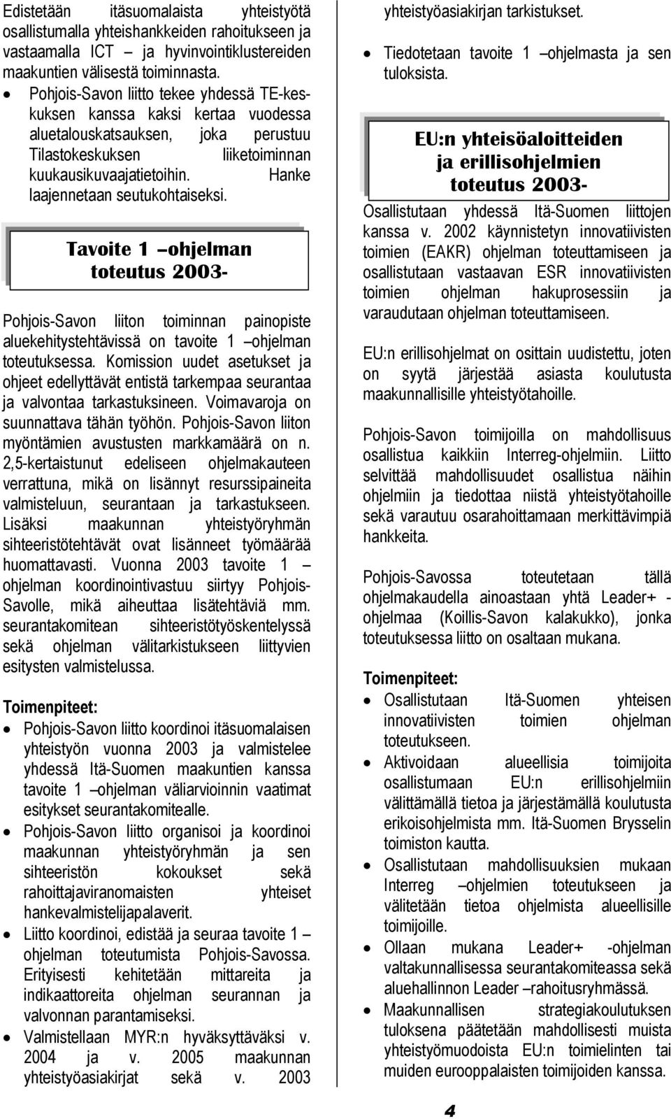 Hanke laajennetaan seutukohtaiseksi. Tavoite 1 ohjelman toteutus 2003- Pohjois-Savon liiton toiminnan painopiste aluekehitystehtävissä on tavoite 1 ohjelman toteutuksessa.