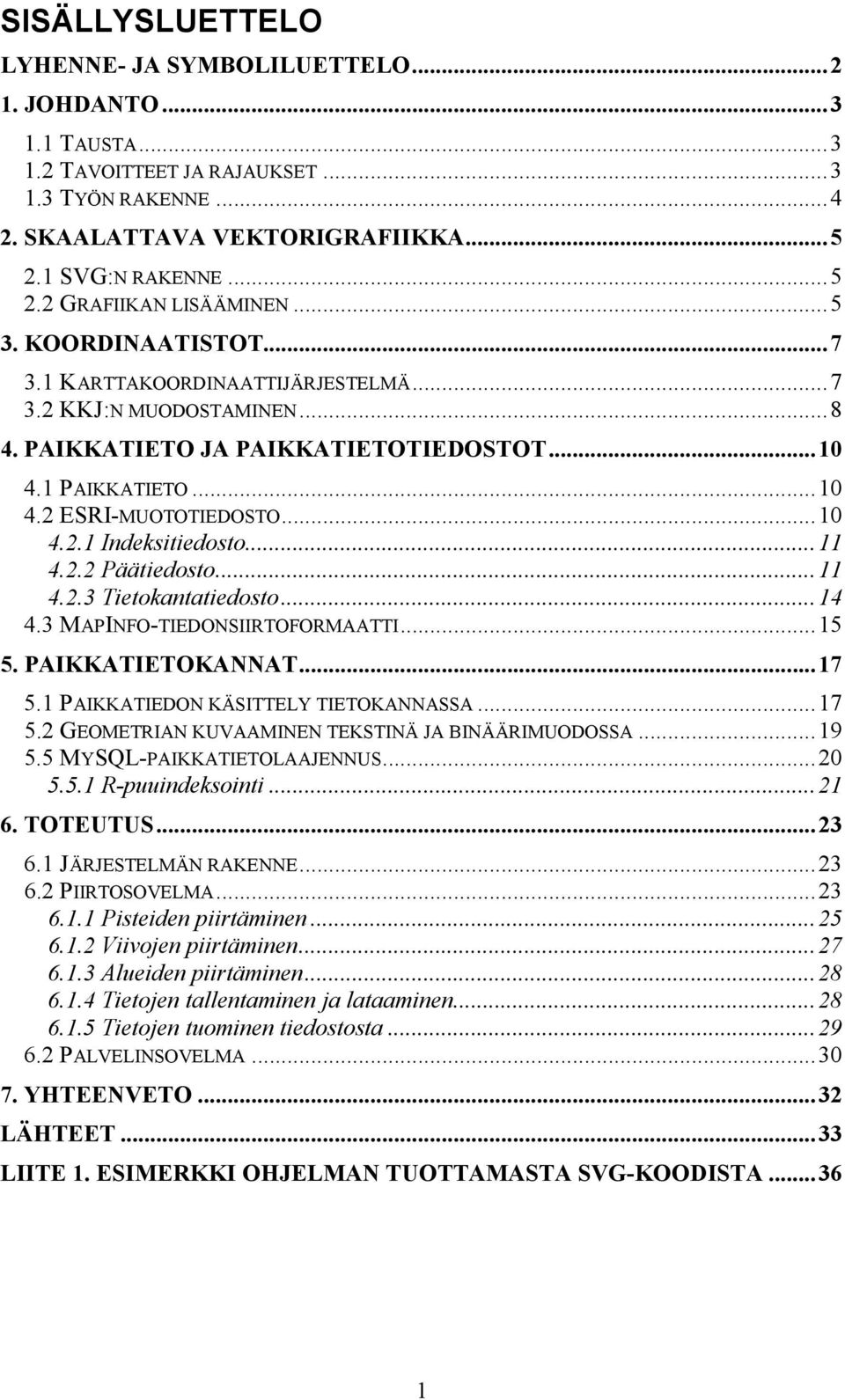 ..11 4.2.2 Päätiedosto...11 4.2.3 Tietokantatiedosto...14 4.3 MAPINFO-TIEDONSIIRTOFORMAATTI...15 5. PAIKKATIETOKANNAT...17 5.1 PAIKKATIEDON KÄSITTELY TIETOKANNASSA...17 5.2 GEOMETRIAN KUVAAMINEN TEKSTINÄ JA BINÄÄRIMUODOSSA.