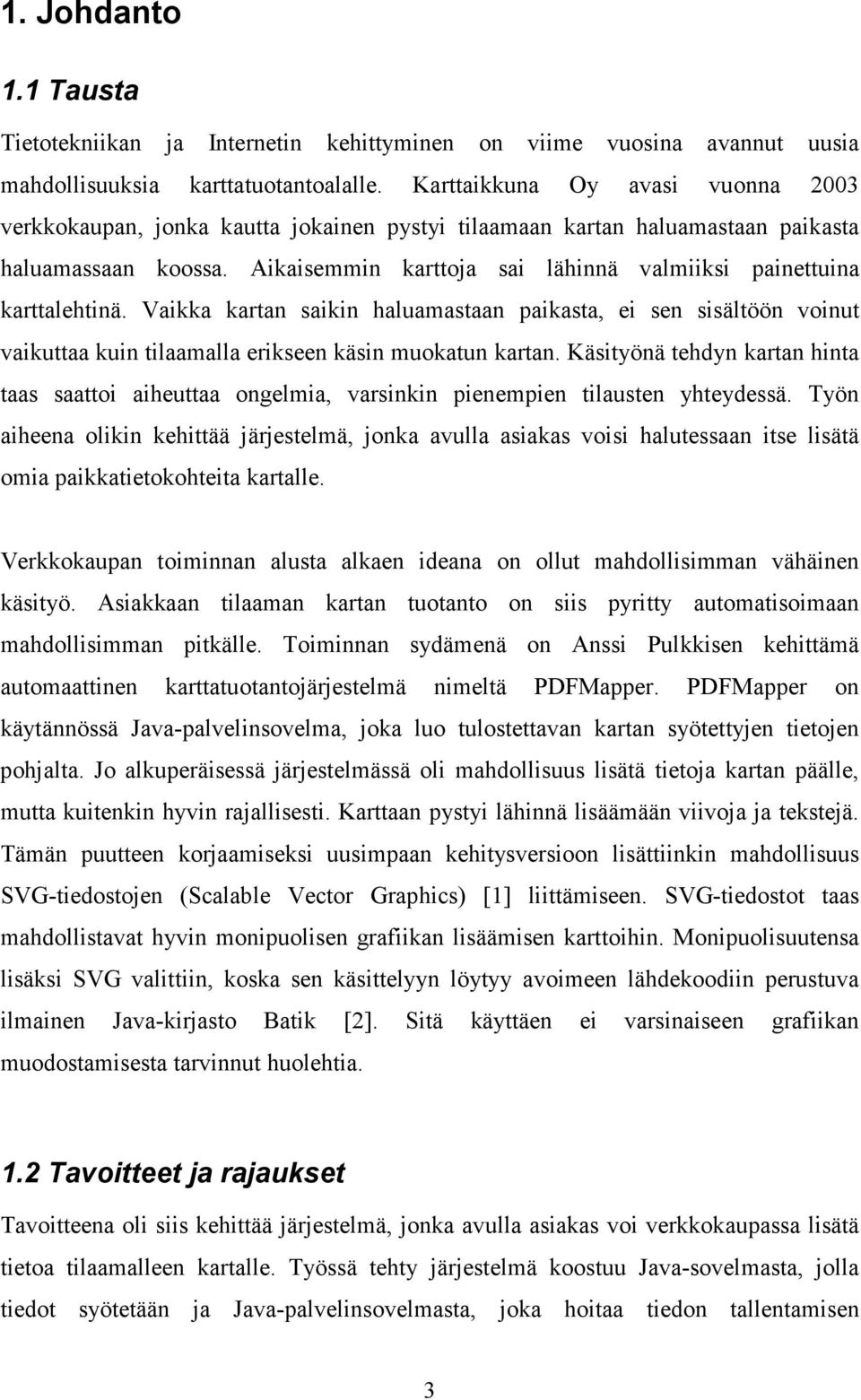 Aikaisemmin karttoja sai lähinnä valmiiksi painettuina karttalehtinä. Vaikka kartan saikin haluamastaan paikasta, ei sen sisältöön voinut vaikuttaa kuin tilaamalla erikseen käsin muokatun kartan.