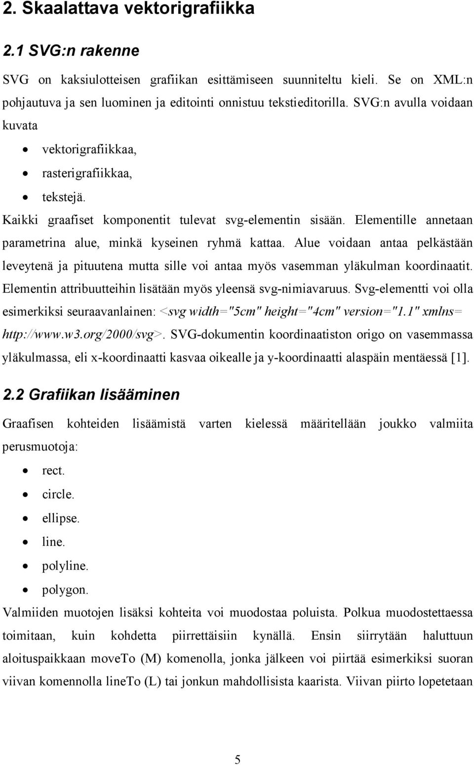 Elementille annetaan parametrina alue, minkä kyseinen ryhmä kattaa. Alue voidaan antaa pelkästään leveytenä ja pituutena mutta sille voi antaa myös vasemman yläkulman koordinaatit.