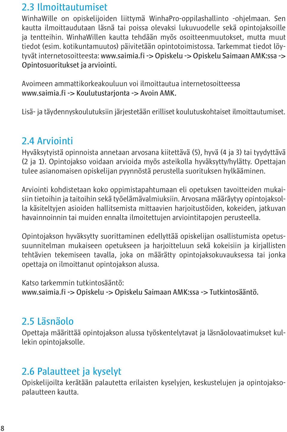 fi -> Opiskelu -> Opiskelu Saimaan AMK:ssa -> Opintosuoritukset ja arviointi. Avoimeen ammattikorkeakouluun voi ilmoittautua internetosoitteessa www.saimia.fi -> Koulutustarjonta -> Avoin AMK.