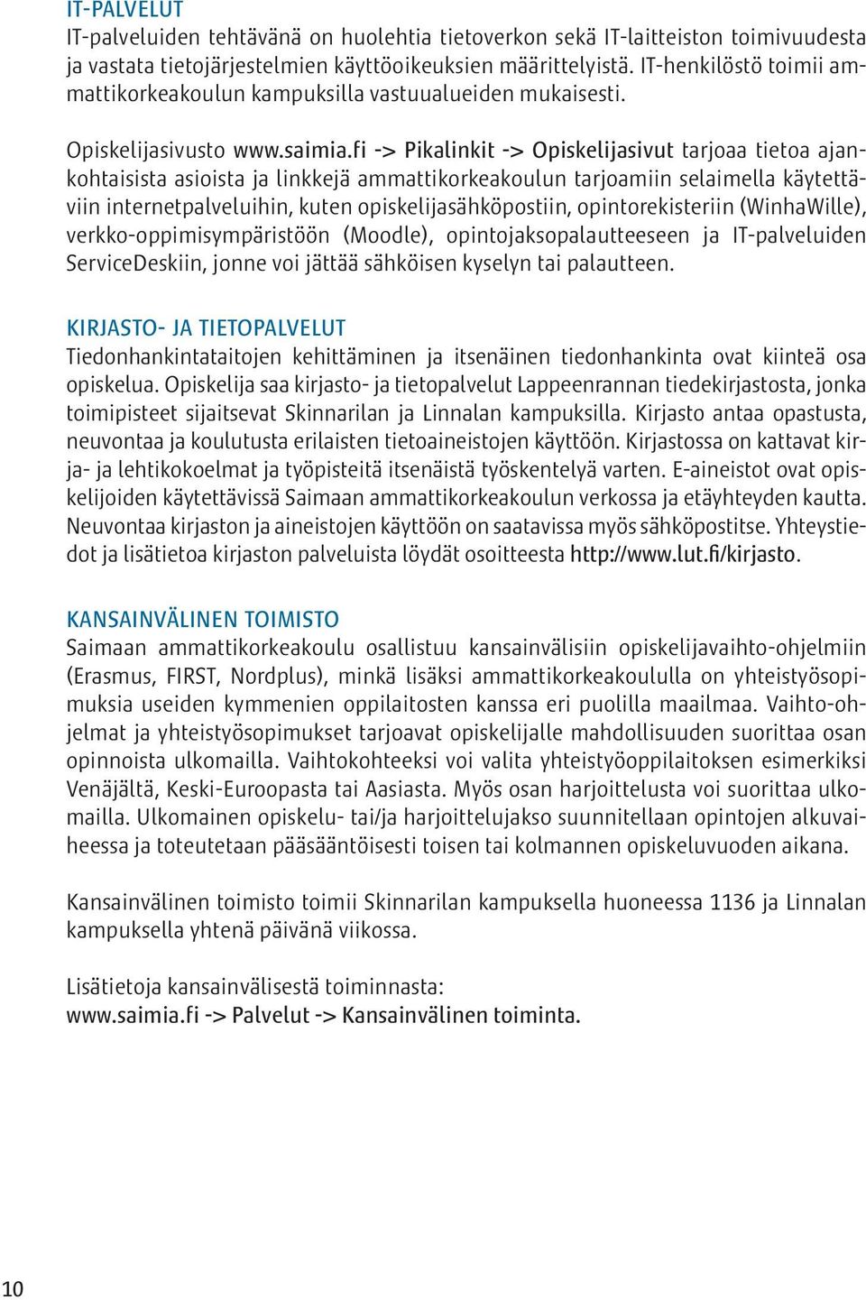 fi -> Pikalinkit -> Opiskelijasivut tarjoaa tietoa ajankohtaisista asioista ja linkkejä ammattikorkeakoulun tarjoamiin selaimella käytettäviin internetpalveluihin, kuten opiskelijasähköpostiin,