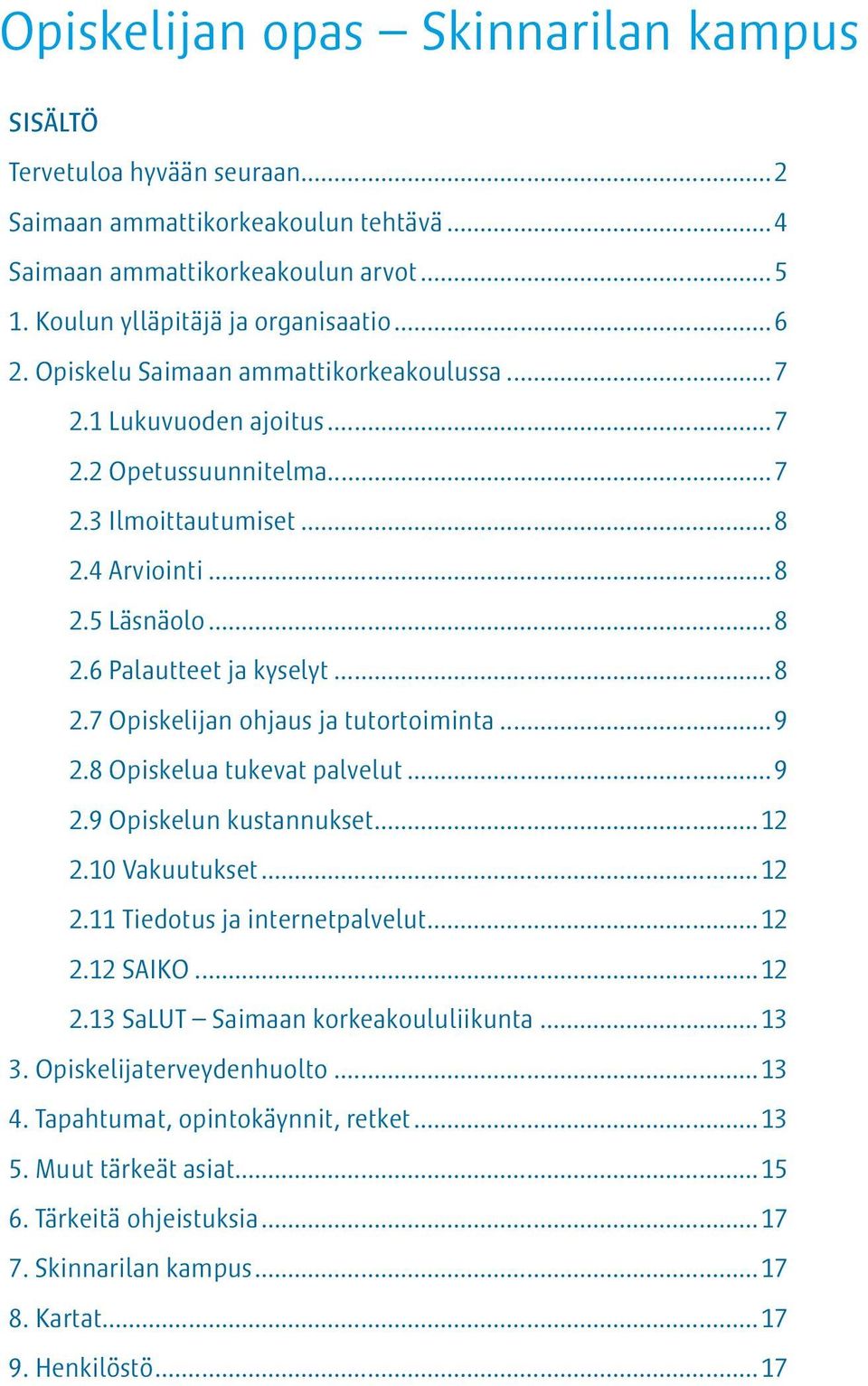 ..9 2.8 Opiskelua tukevat palvelut...9 2.9 Opiskelun kustannukset...12 2.10 Vakuutukset...12 2.11 Tiedotus ja internetpalvelut...12 2.12 SAIKO...12 2.13 SaLUT Saimaan korkeakoululiikunta...13 3.