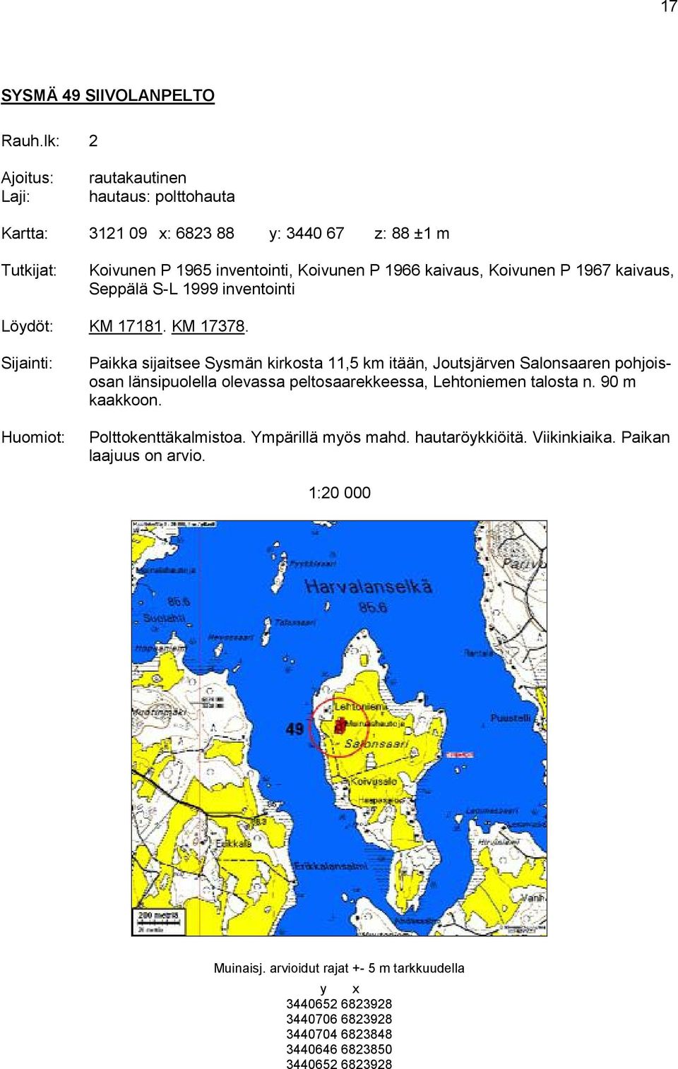 kaivaus, Seppälä S-L 1999 inventointi Löydöt: KM 17181. KM 17378.