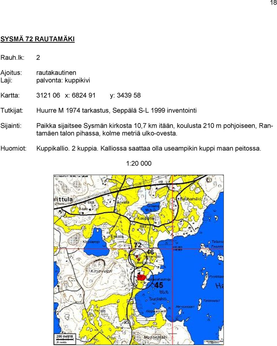 M 1974 tarkastus, Seppälä S-L 1999 inventointi Paikka sijaitsee Sysmän kirkosta 10,7 km itään,