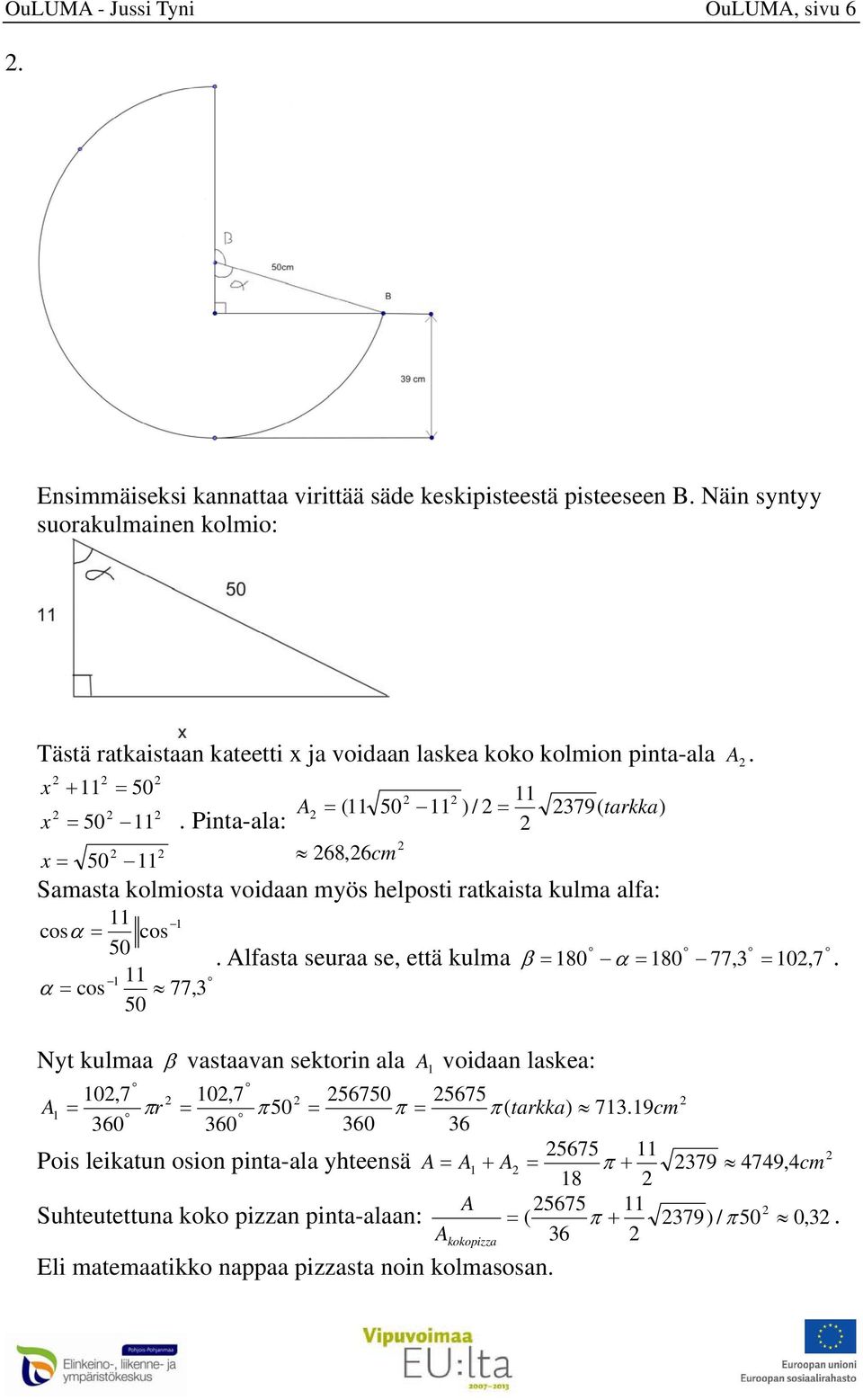 Pinta-ala: x 50 11 68,6cm Samasta kolmiosta voidaan myös helposti ratkaista kulma alfa: 11 1 cos cos 50. Alfasta seuraa se, että kulma 180 180 77,3 10, 7.