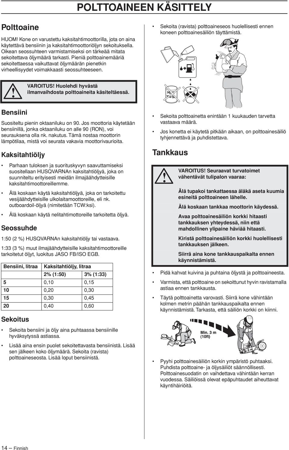 Pieniä polttoainemääriä sekoitettaessa vaikuttavat öljymäärän pienetkin virheellisyydet voimakkaasti seossuhteeseen.