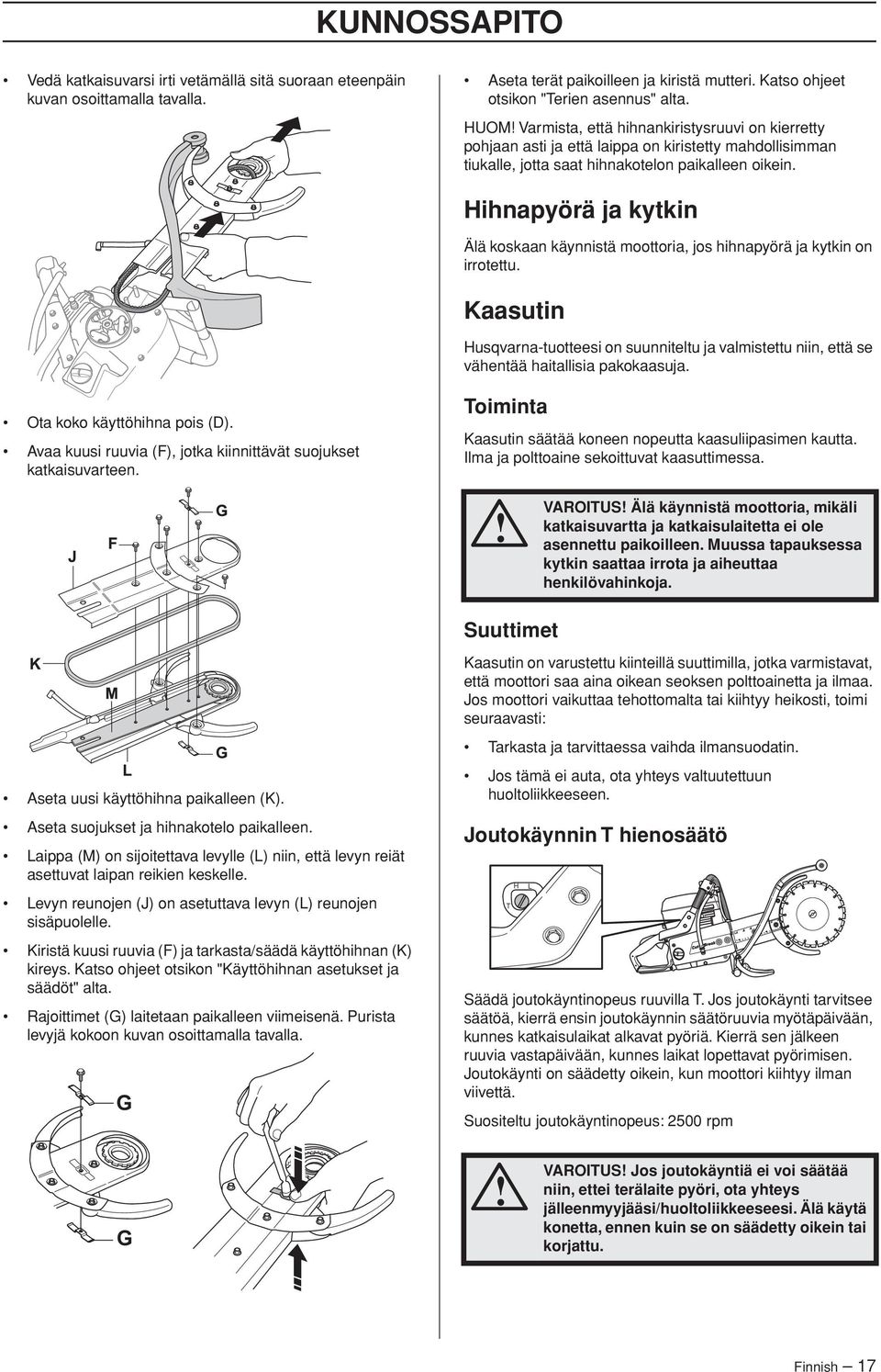 Hihnapyörä ja kytkin Älä koskaan käynnistä moottoria, jos hihnapyörä ja kytkin on irrotettu. Kaasutin Husqvarna-tuotteesi on suunniteltu ja valmistettu niin, että se vähentää haitallisia pakokaasuja.