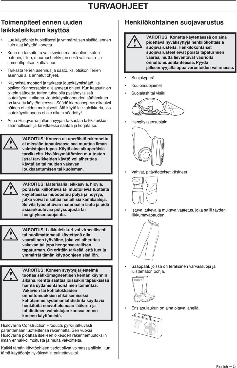 otsikon Terien asennus alla annetut ohjeet. Käynnistä moottori ja tarkasta joutokäyntisäätö, ks. otsikon Kunnossapito alla annetut ohjeet.