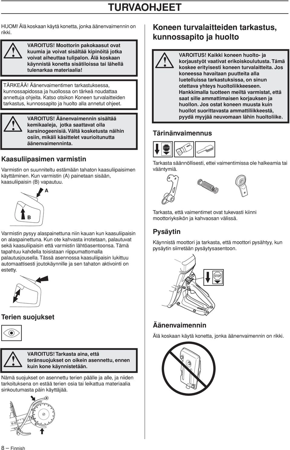 Katso otsikon Koneen turvalaitteiden tarkastus, kunnossapito ja huolto alla annetut ohjeet. VAROITUS Äänenvaimennin sisältää kemikaaleja, jotka saattavat olla karsinogeenisiä.