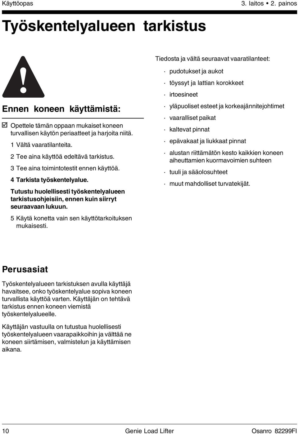 koneen turvallisen käytön periaatteet ja harjoita niitä. 1 Vältä vaaratilanteita. 2 Tee aina käyttöä edeltävä tarkistus. 3 Tee aina toimintotestit ennen käyttöä. 4 Tarkista työskentelyalue.