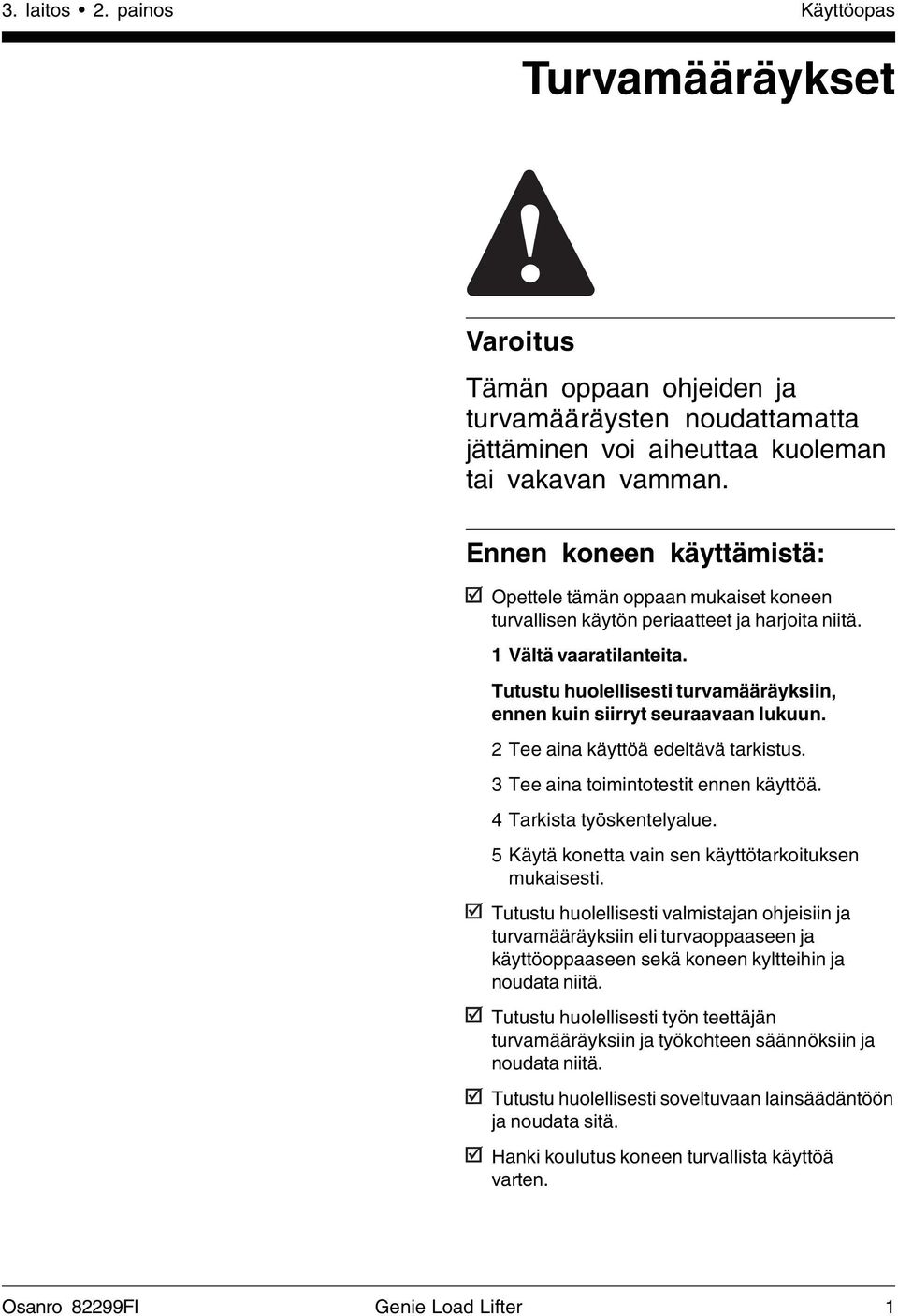 Tutustu huolellisesti turvamääräyksiin, ennen kuin siirryt seuraavaan lukuun. 2 Tee aina käyttöä edeltävä tarkistus. 3 Tee aina toimintotestit ennen käyttöä. 4 Tarkista työskentelyalue.