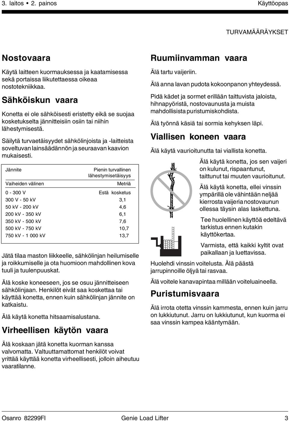 Säilytä turvaetäisyydet sähkölinjoista ja -laitteista soveltuvan lainsäädännön ja seuraavan kaavion mukaisesti.