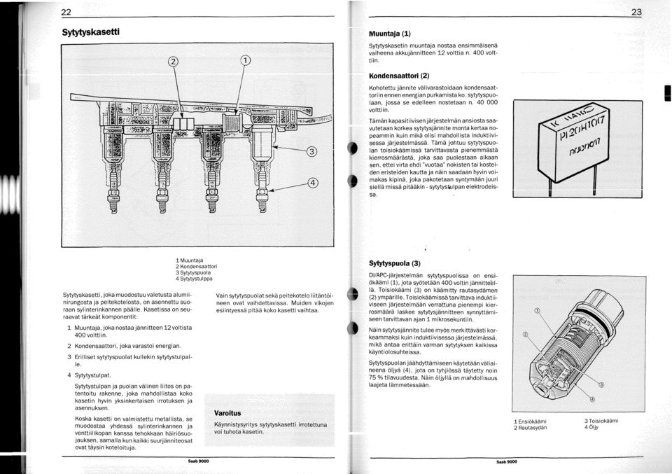 Tämän kapasitiivisen järjestelmän ansiosta saavutetaan korkea sytytysjannite monta kertaa nommin kuin mika olisi mahdollista induktiivisa jarjestelmassa.