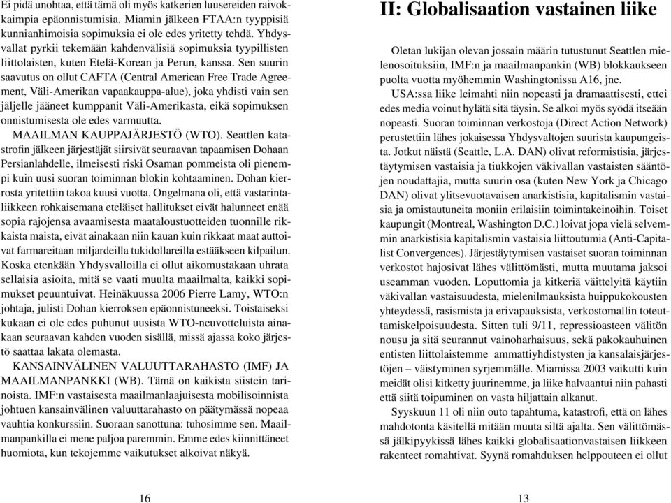 Sen suurin saavutus on ollut CAFTA (Central American Free Trade Agreement, Väli-Amerikan vapaakauppa-alue), joka yhdisti vain sen jäljelle jääneet kumppanit Väli-Amerikasta, eikä sopimuksen