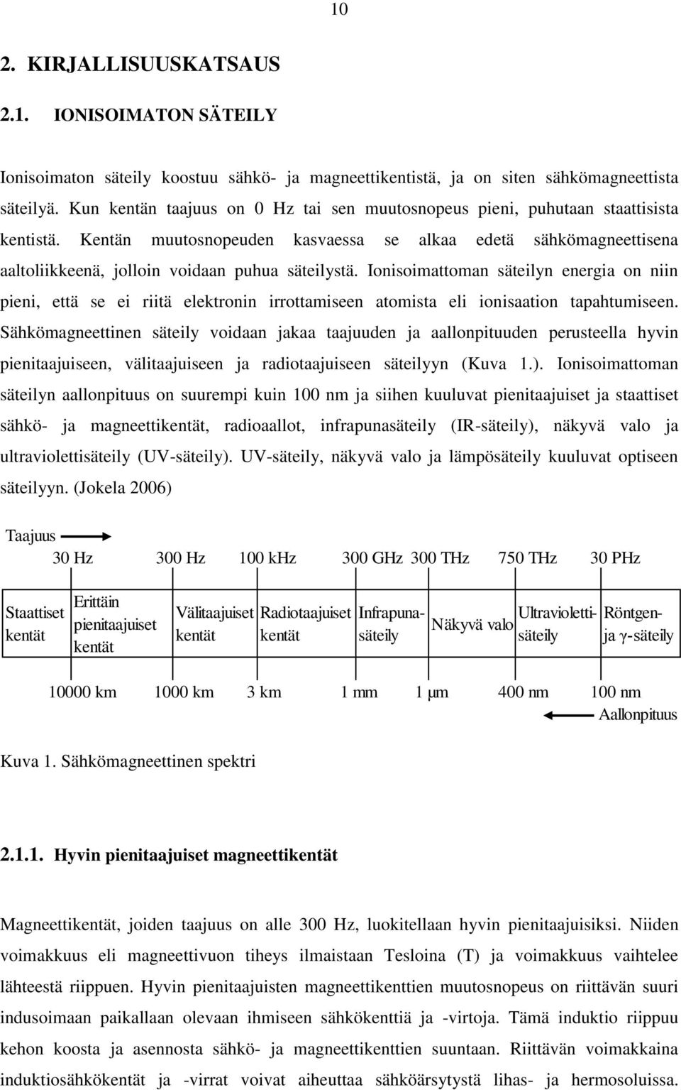 Kentän muutosnopeuden kasvaessa se alkaa edetä sähkömagneettisena aaltoliikkeenä, jolloin voidaan puhua säteilystä.