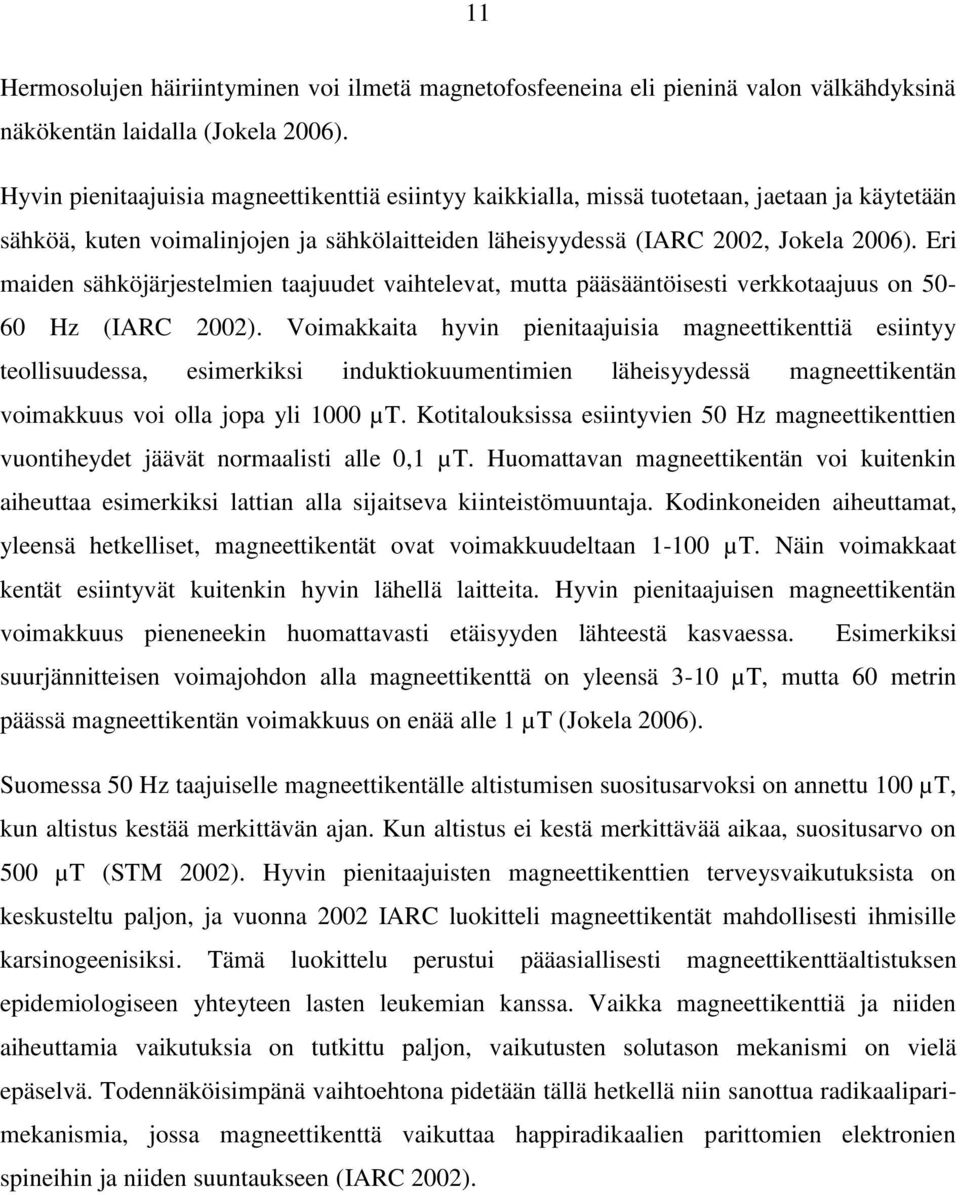 Eri maiden sähköjärjestelmien taajuudet vaihtelevat, mutta pääsääntöisesti verkkotaajuus on 50-60 Hz (IARC 2002).