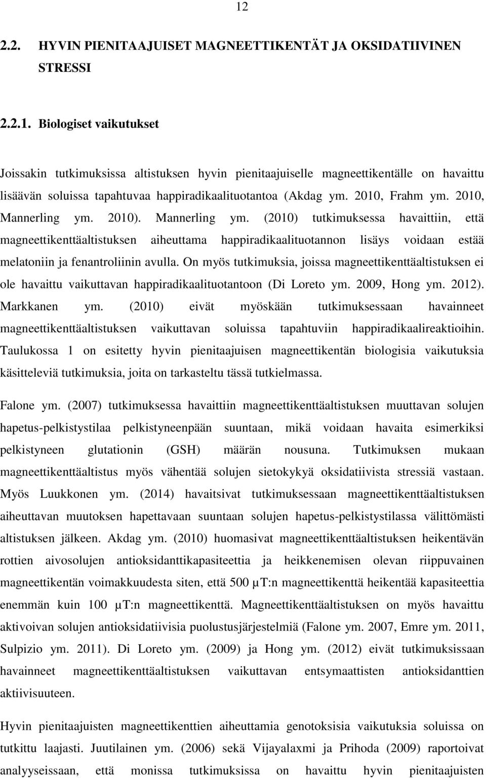 On myös tutkimuksia, joissa magneettikenttäaltistuksen ei ole havaittu vaikuttavan happiradikaalituotantoon (Di Loreto ym. 2009, Hong ym. 2012). Markkanen ym.