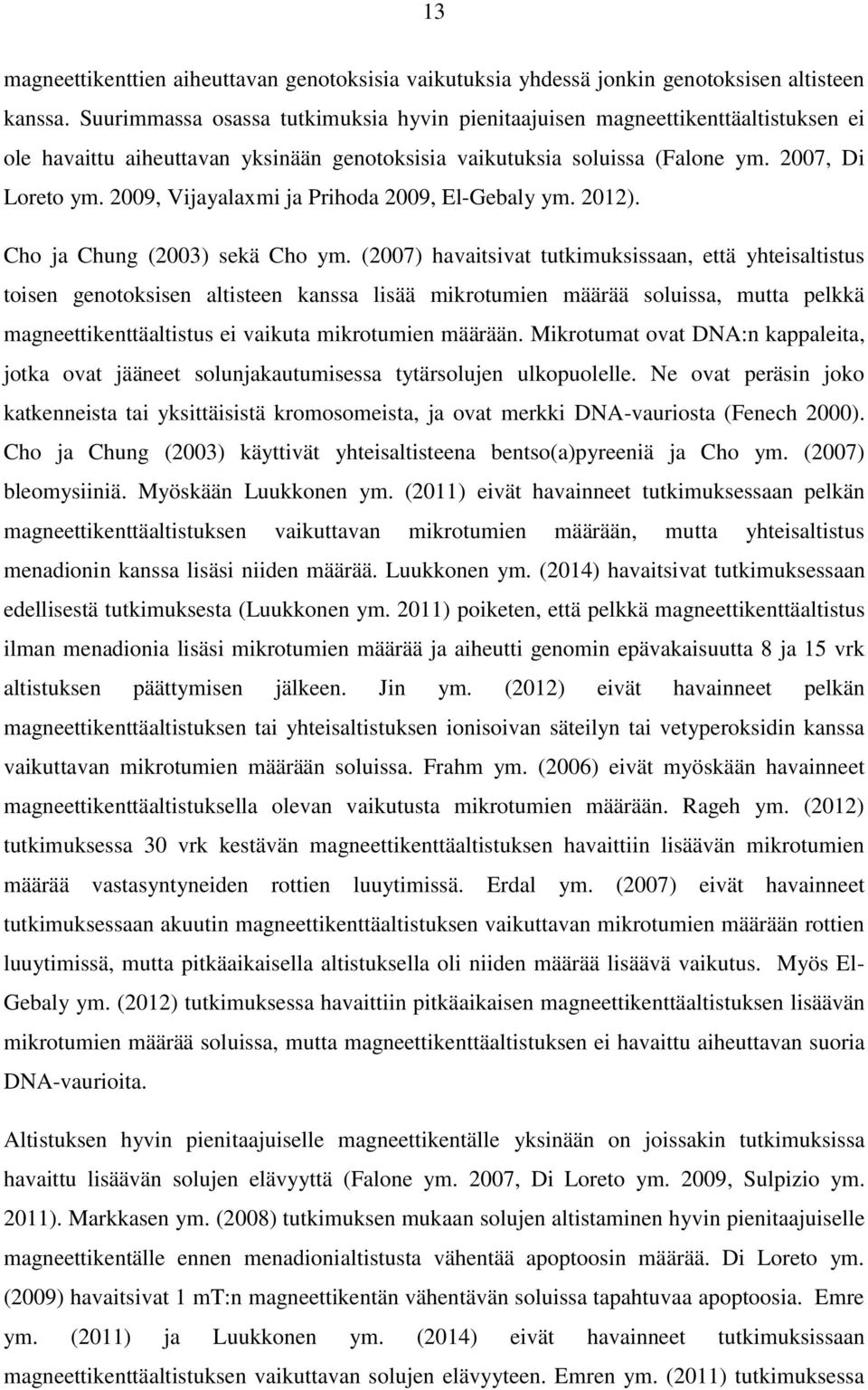 2009, Vijayalaxmi ja Prihoda 2009, El-Gebaly ym. 2012). Cho ja Chung (2003) sekä Cho ym.