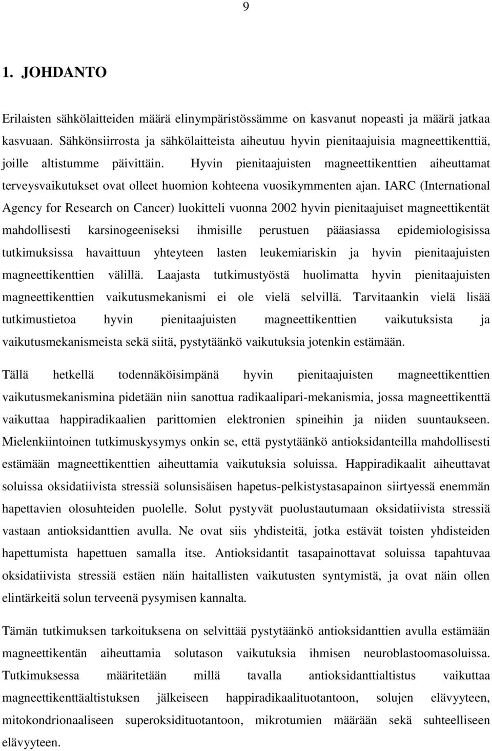 Hyvin pienitaajuisten magneettikenttien aiheuttamat terveysvaikutukset ovat olleet huomion kohteena vuosikymmenten ajan.