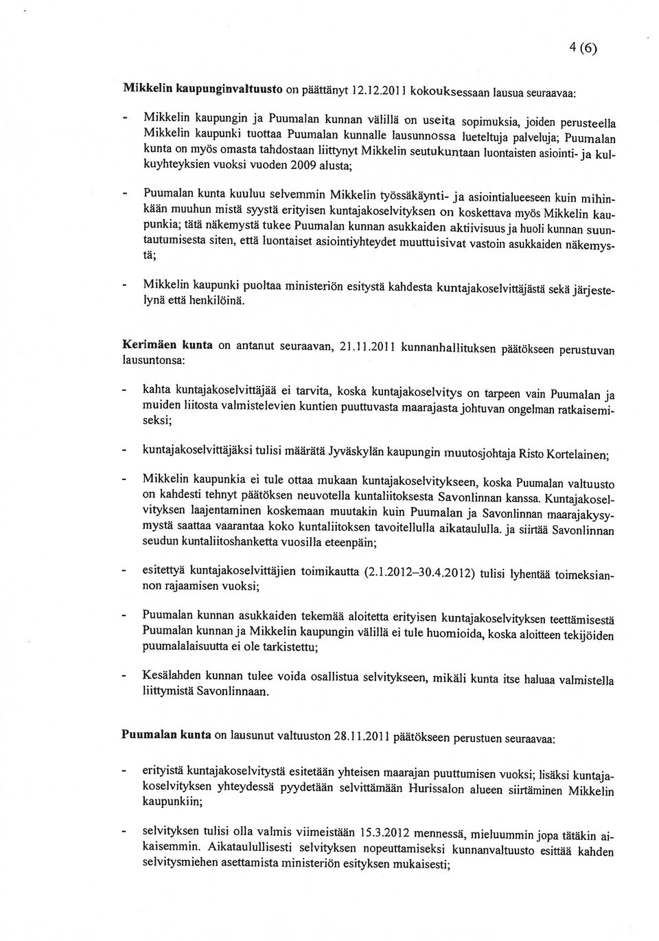 kään muuhun mistä syystä erityisen kuntajakoselvityksen on koskettava myös Mikkelin kau punkia; tätä näkemystä tukee Puumalan kunnan asukkaiden aktiivisuus ja huoli kunnan suun tautumisesta siten,