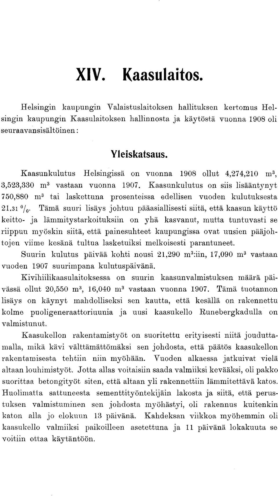 vuonna 1908 ollut 4,274,210 m 3, 3,528,330 m 3 vastaan vuonna 1907. Kaasunkulutus on siis lisääntynyt 750,880 m 3 tai laskettuna prosenteissa edellisen vuoden kulutuksesta 21.31 / 0.