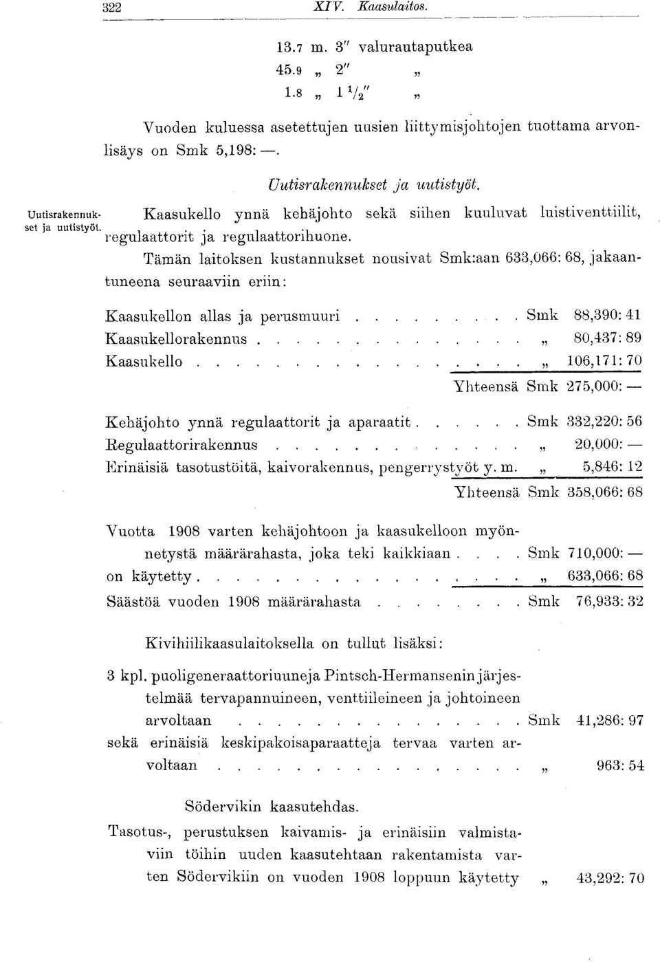 Tämän laitoksen kustannukset nousivat Smk:aan 633,066: 68, jakaantuneena seuraaviin eriin: Kaasukellon allas ja perusmuuri. Smk 88,390: 41 Kaasukellorakennus 80,437:89 Kaasukello.