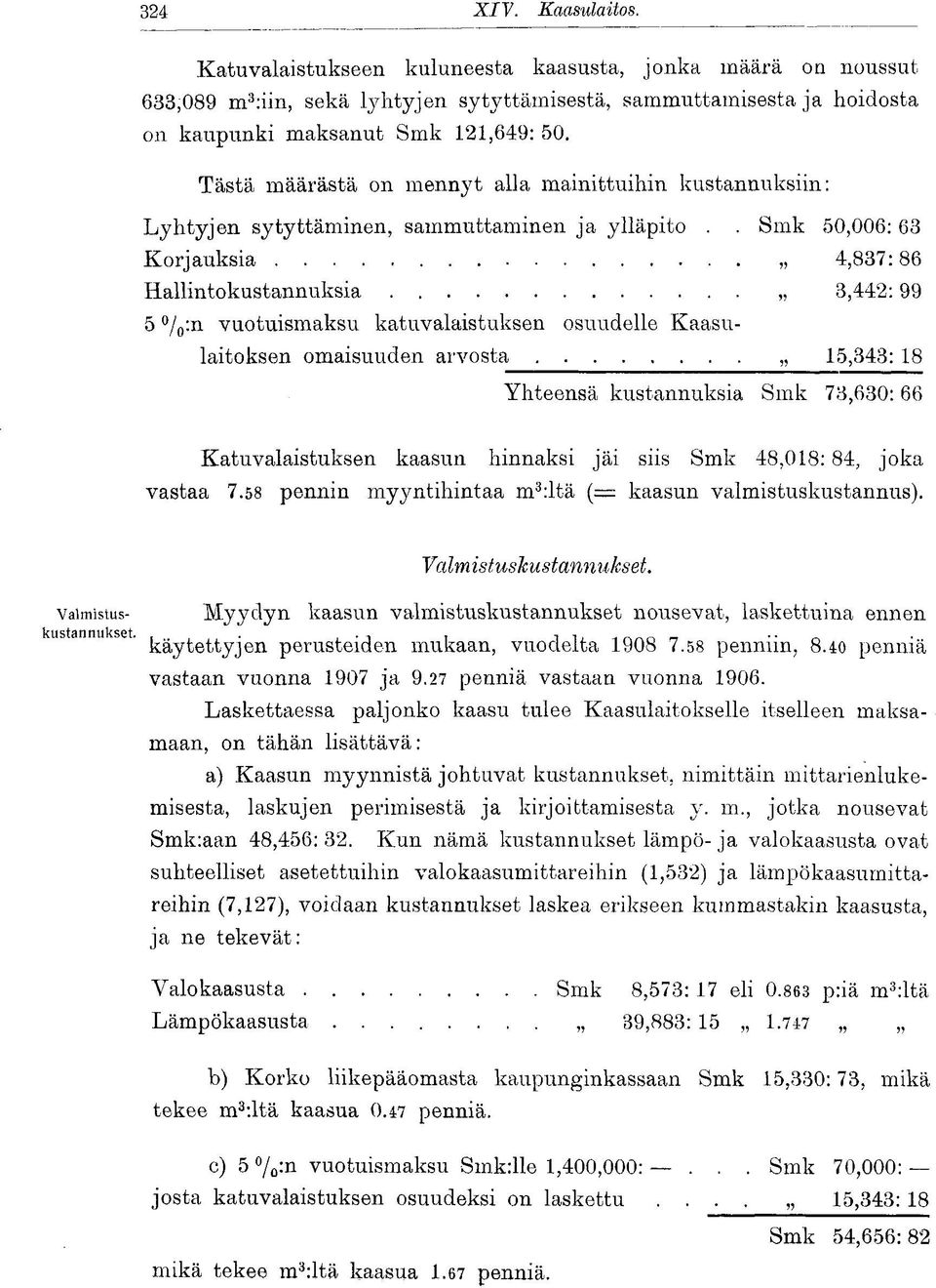 n vuotuismaksu katuvalaistuksen osuudelle Kaasulaitoksen omaisuuden arvosta 15,343: 18 Yhteensä kustannuksia Smk 73,630:66 Katuvalaistuksen kaasun hinnaksi jäi siis Smk 48,0 1 8 : 84 7 joka vastaa 7.