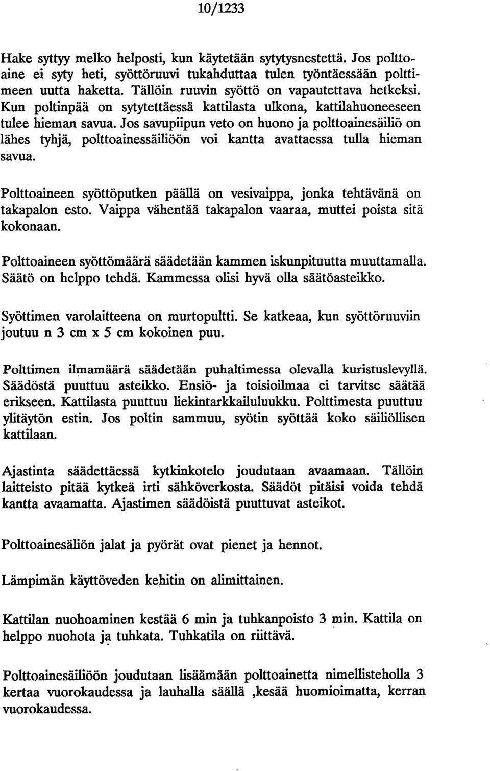 Jos savupiipun veto on huono ja polttoainesäiliö on lähes tyhjä, polttoainessäiliöön voi kantta avattaessa tulla hieman savua.