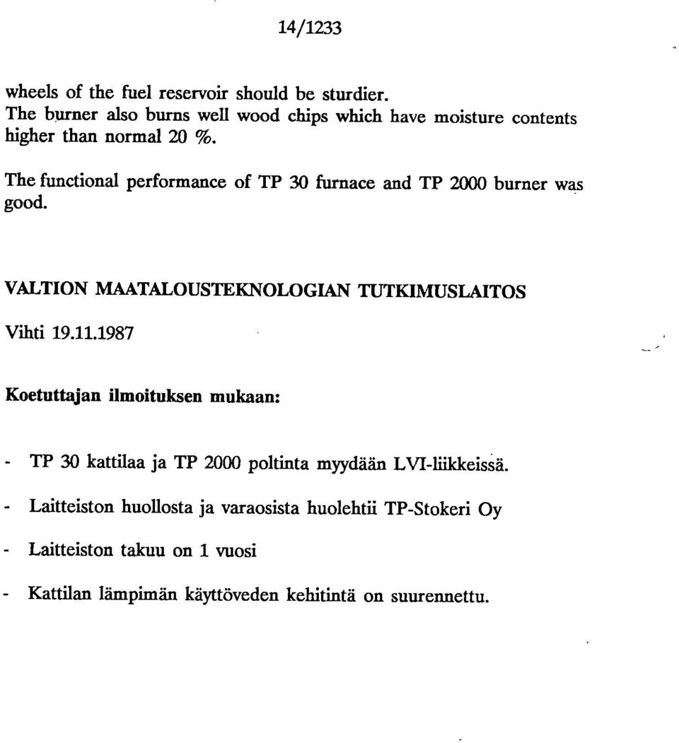 The functional performance of TP 30 furnace and TP 2000 burner was good. VALTION MAATALOUSTEKNOLOGIAN TUTKIMUSLAITOS Vihti 19.11.