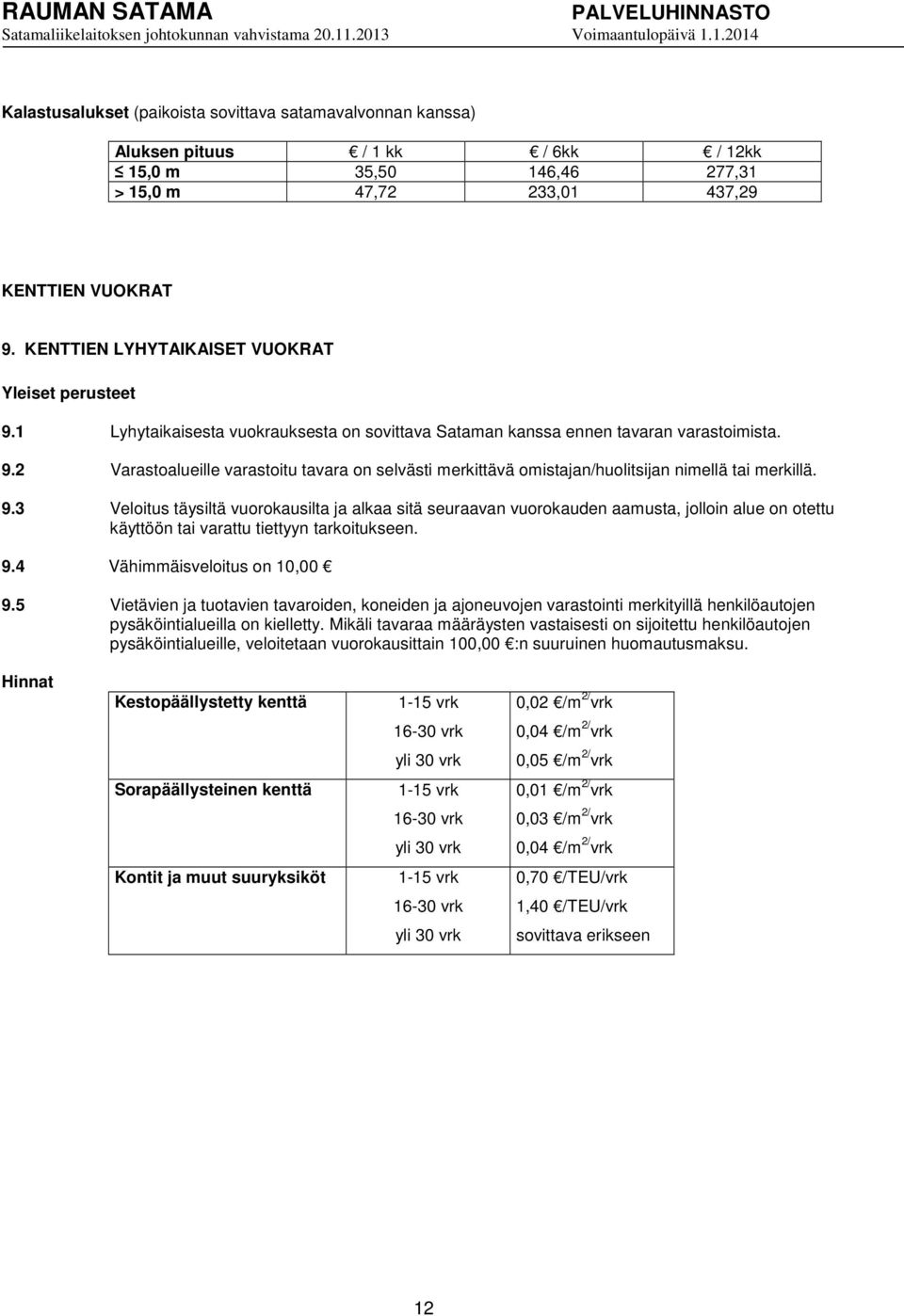 9.3 Veloitus täysiltä vuorokausilta ja alkaa sitä seuraavan vuorokauden aamusta, jolloin alue on otettu käyttöön tai varattu tiettyyn tarkoitukseen. 9.4 Vähimmäisveloitus on 10,00 9.