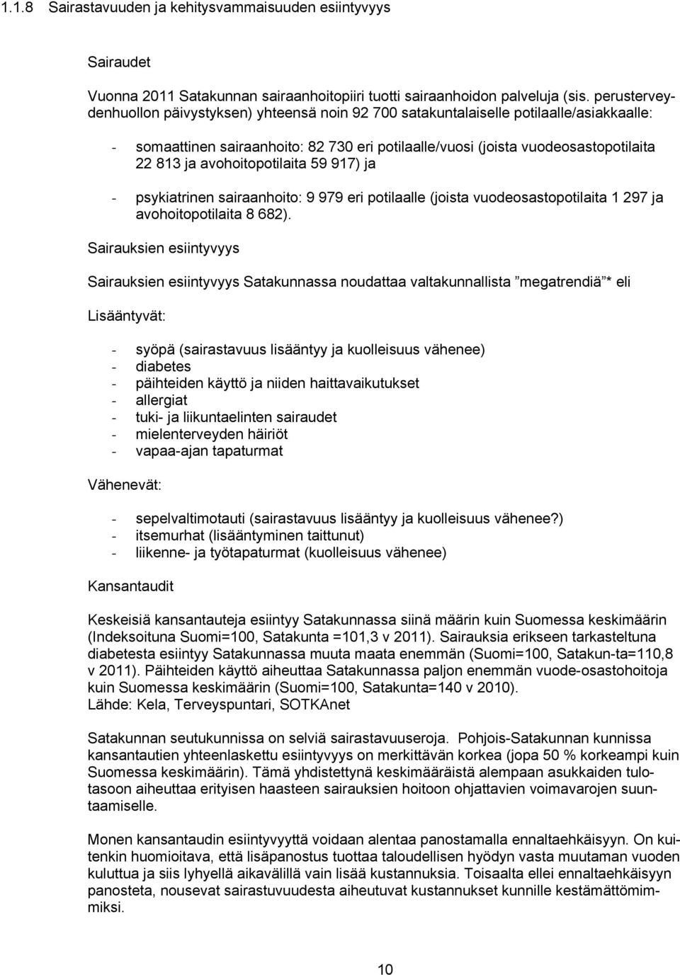 avohoitopotilaita 59 917) ja - psykiatrinen sairaanhoito: 9 979 eri potilaalle (joista vuodeosastopotilaita 1 297 ja avohoitopotilaita 8 682).